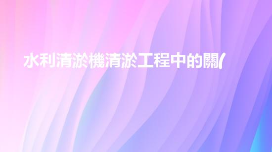 水利清淤機清淤工程中的關(guān)鍵技術(shù)與實施策略探討，您預(yù)備好深入了解了嗎？